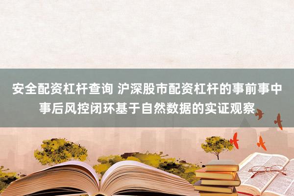 安全配资杠杆查询 沪深股市配资杠杆的事前事中事后风控闭环基于自然数据的实证观察