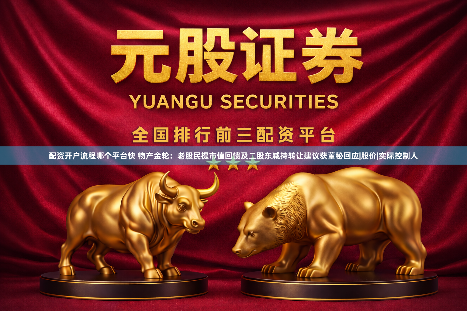 配资开户流程哪个平台快 物产金轮：老股民提市值回馈及二股东减持转让建议获董秘回应|股价|实际控制人