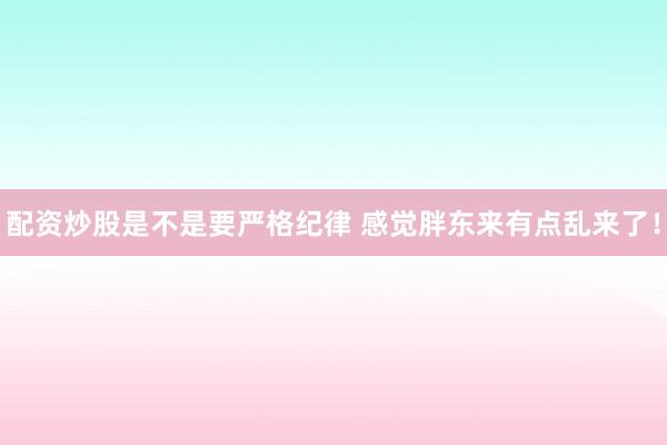 配资炒股是不是要严格纪律 感觉胖东来有点乱来了！