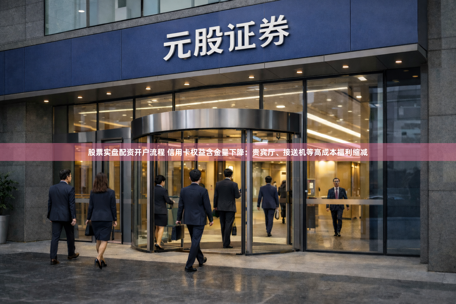 股票实盘配资开户流程 信用卡权益含金量下降:贵宾厅、接送机等高成本福利缩减